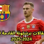 أبرز انتقالات برشلونة القادمة لموسم 2024-2025